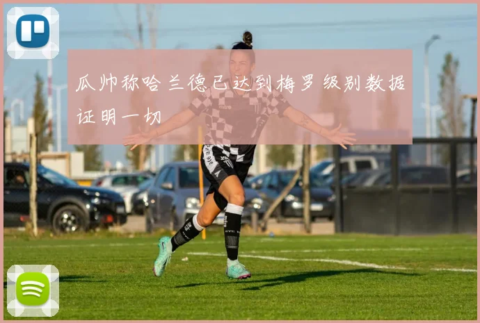 瓜帅称哈兰德已达到梅罗级别数据证明一切