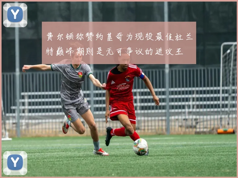 费尔顿称赞约基奇为现役最佳杜兰特巅峰期则是无可争议的进攻王