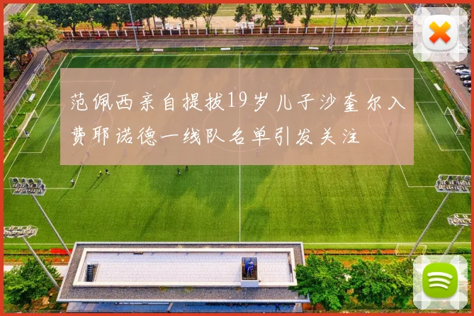 范佩西亲自提拔19岁儿子沙奎尔入费耶诺德一线队名单引发关注