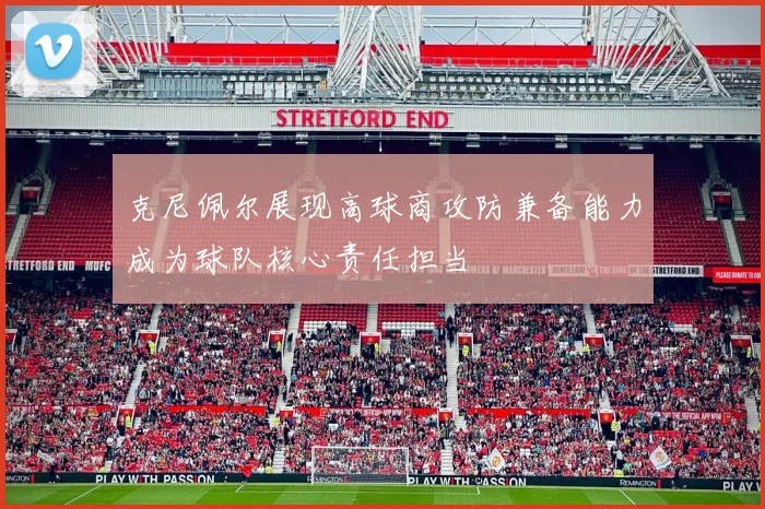 克尼佩尔展现高球商攻防兼备能力成为球队核心责任担当